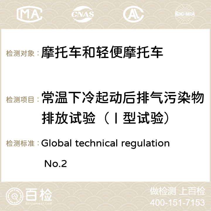 常温下冷起动后排气污染物排放试验（Ⅰ型试验） 关于装有点燃式和压燃式发动机的两轮摩托车的污染物排放，CO2排放量和燃油消耗的测量程序 Global technical regulation No.2 6.5