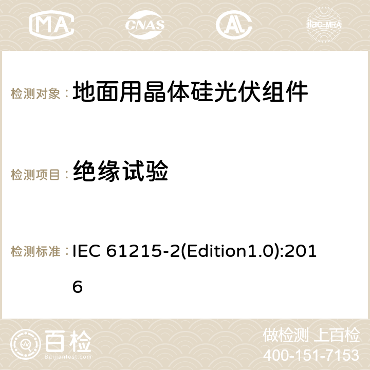 绝缘试验 地面用晶体硅光伏组件—设计鉴定和定型第2部分：测试程序 IEC 61215-2(Edition1.0):2016 MQT03