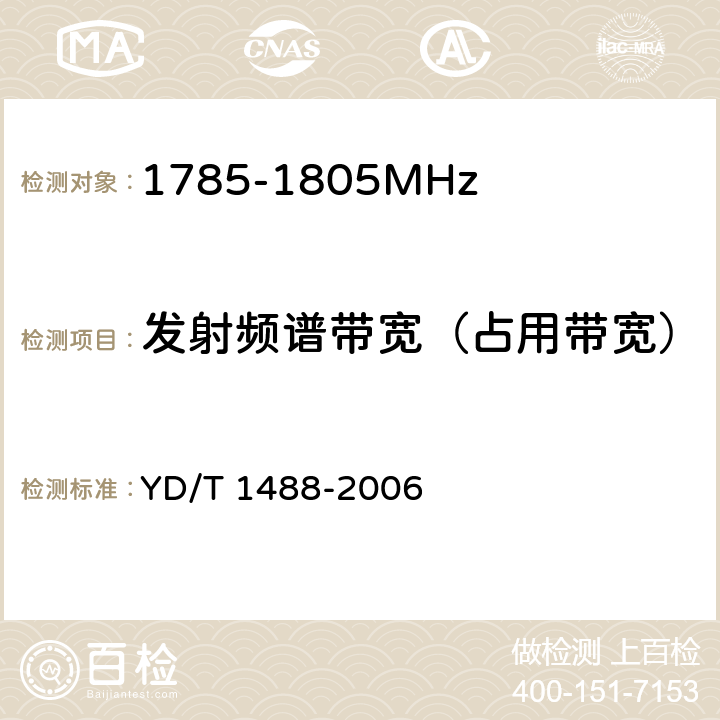 发射频谱带宽（占用带宽） YD/T 1488-2006 400/1800MHz SCDMA无线接入系统:频率间隔为500kHz的系统测试方法