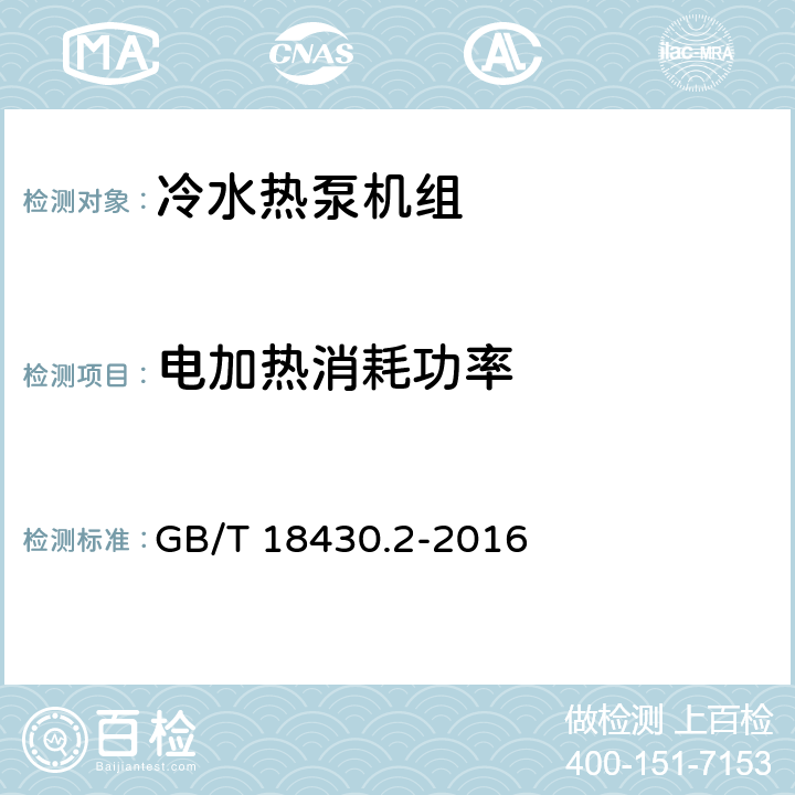 电加热消耗功率 蒸气压缩循环冷水（热泵）机组 第2部分：户用及类似用途的冷水（热泵）机组 GB/T 18430.2-2016 6.3.3.3