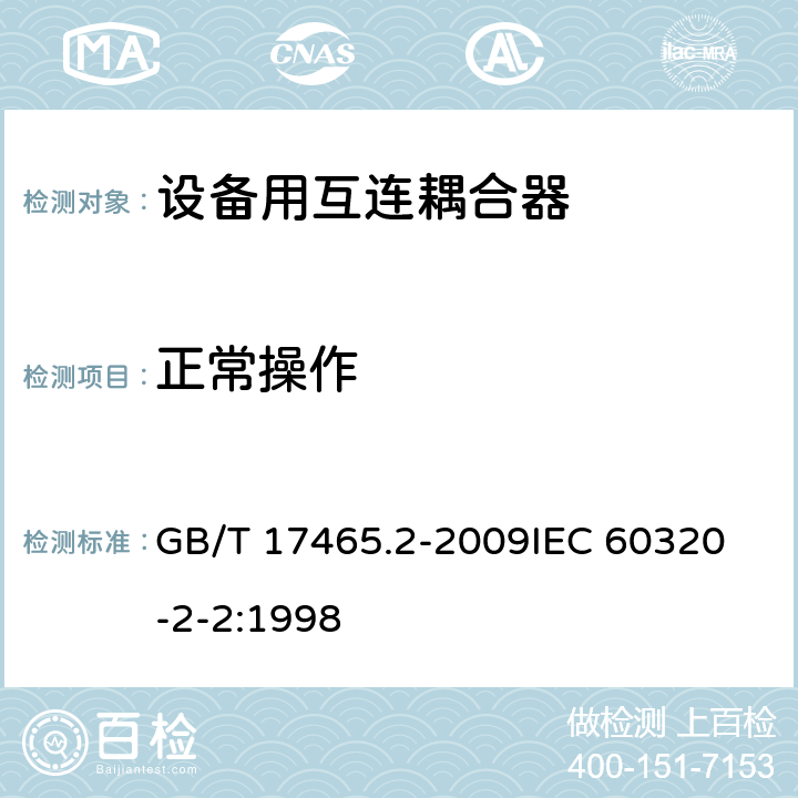 正常操作 家用及类似用途器具耦合器- 家用和类似设备用互连耦合器 GB/T 17465.2-2009
IEC 60320-2-2:1998 20