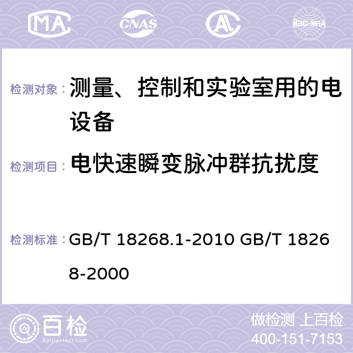 电快速瞬变脉冲群抗扰度 测量、控制和实验室用的电设备电磁兼容性要求;测量、控制和实验室用的电设备 电磁兼容性要求 第1部分：通用要求 GB/T 18268.1-2010 GB/T 18268-2000 6