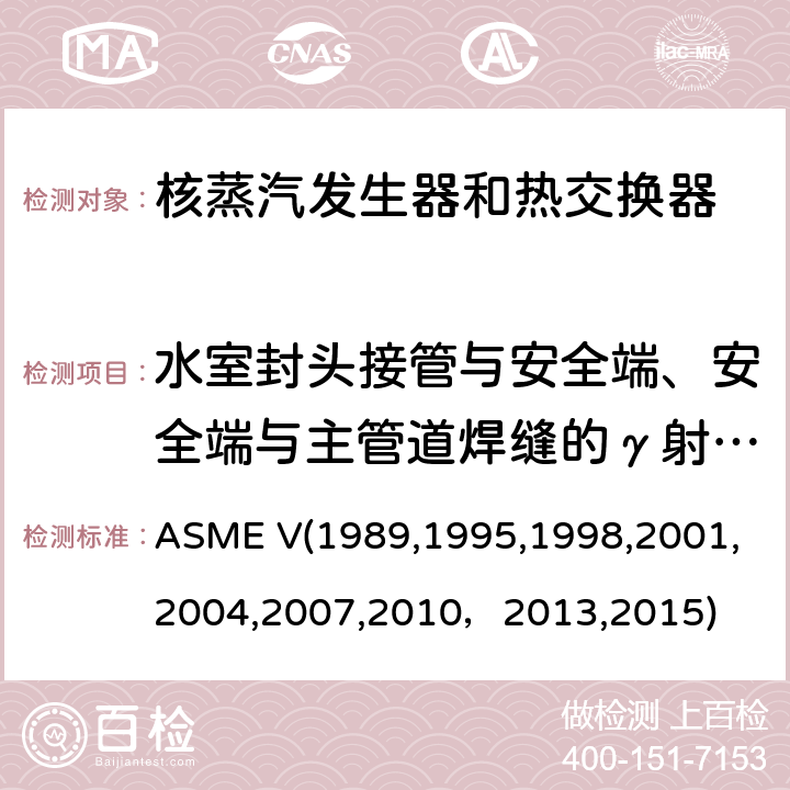 水室封头接管与安全端、安全端与主管道焊缝的γ射线检验 ASME V19891995 （美国）锅炉及压力容器规范，核动力装置设备在役检查规则 ASME V(1989,1995,1998,2001,2004,2007,2010，2013,2015) Article 2 ：射线照相检验