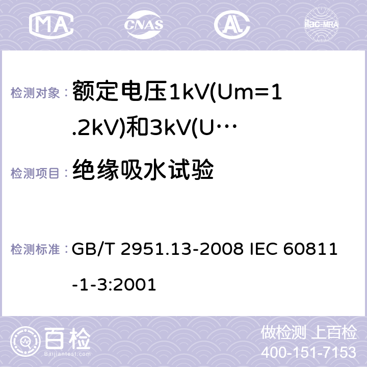 绝缘吸水试验 电缆和光缆绝缘和护套材料通用试验方法 第13部分:通用试验方法--密度测定方法--吸水试验--收缩试验 GB/T 2951.13-2008 IEC 60811-1-3:2001