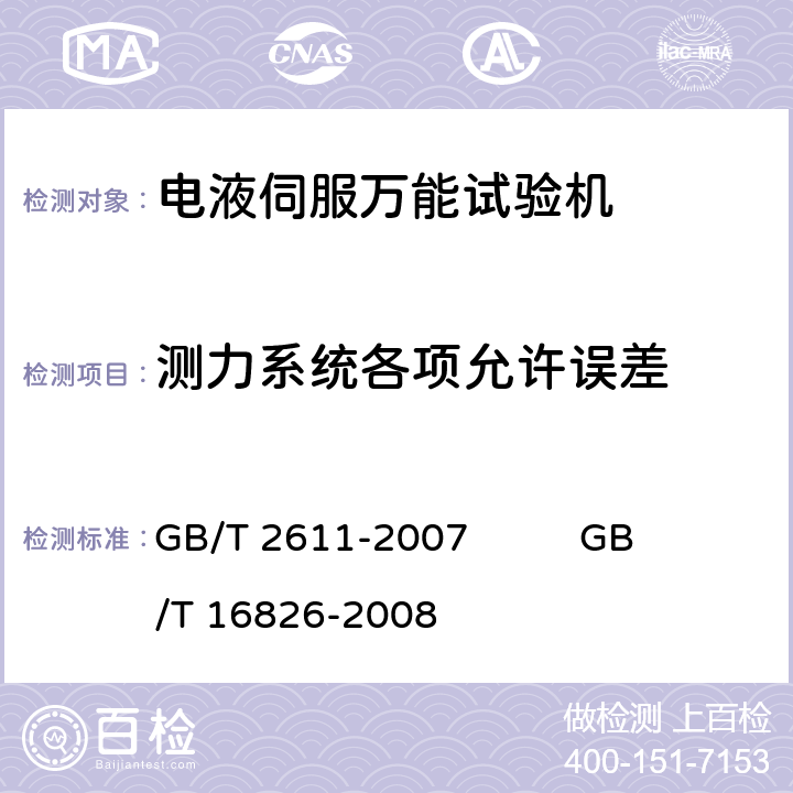 测力系统各项允许误差 试验机通用技术要求 电液伺服万能试验机 GB/T 2611-2007 
GB/T 16826-2008 6.4