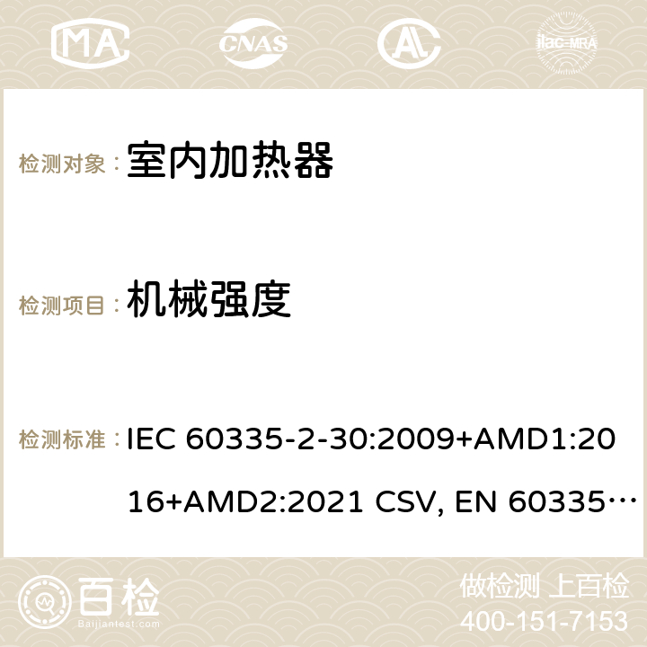 机械强度 家用和类似用途电器的安全 室内加热器的特殊要求 IEC 60335-2-30:2009+AMD1:2016+AMD2:2021 CSV, EN 60335-2-30:2009+corrigendum Mar.2010+A11:2012+AC:2014+A1:2020+A12:2020 Cl.21