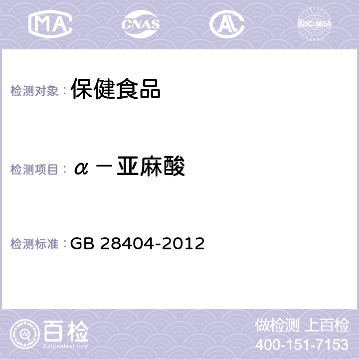 α－亚麻酸 食品安全国家标准 保健食品中α-亚麻酸、二十碳五烯酸、二十二碳五烯酸和二十二碳六烯酸的测定 GB 28404-2012