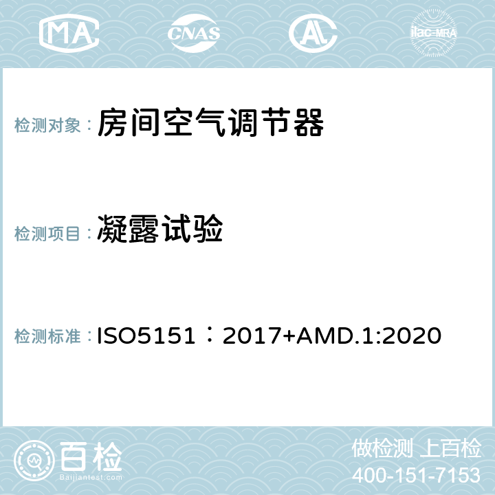 凝露试验 不带风管空调器和热泵—性能测试和评价 ISO5151：2017+AMD.1:2020 5.5