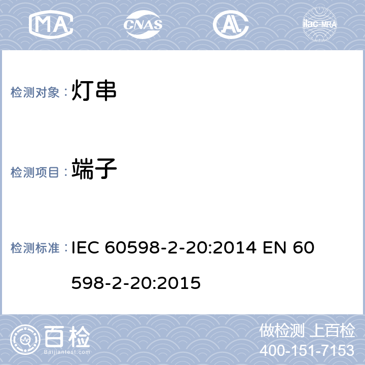 端子 IEC 60598-2-20 灯串安全要求 
:2014 
EN 60598-2-20:2015 20.10