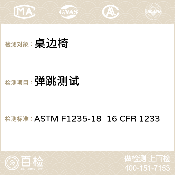 弹跳测试 桌边椅的消费者安全规范标准 ASTM F1235-18 
16 CFR 1233 6.4/7.8