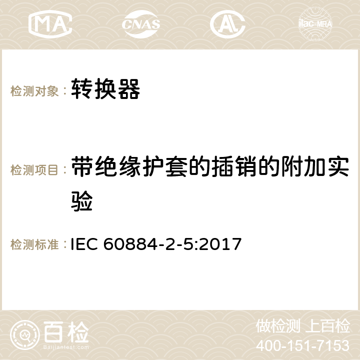 带绝缘护套的插销的附加实验 家用及类似用途插头插座第2-5部分:转换器的特殊要求 IEC 60884-2-5:2017 30