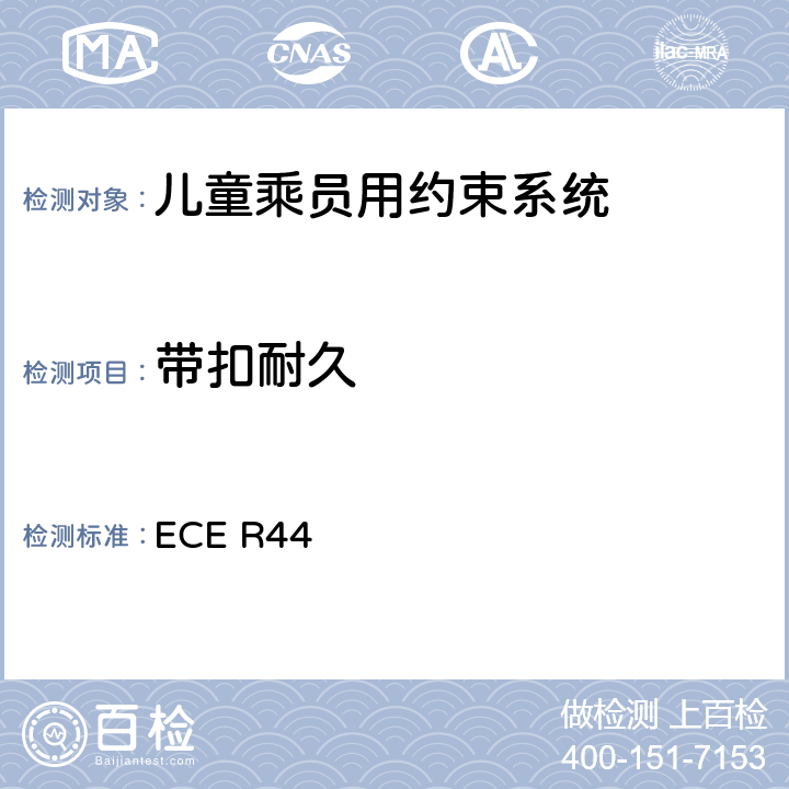 带扣耐久 《关于批准机动车儿童乘员用约束系统（儿童约束系统）的统一规定》 ECE R44 7.2.1.7