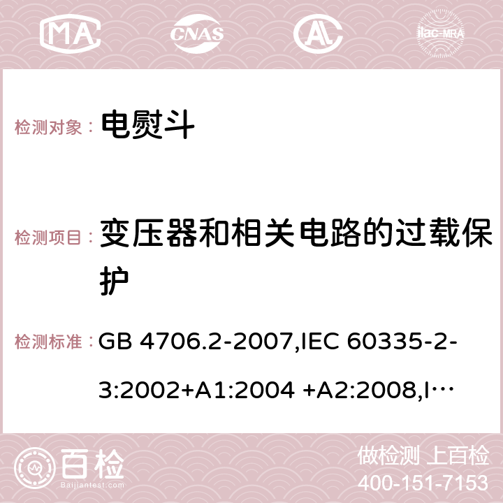 变压器和相关电路的过载保护 家用和类似用途电器的安全 第2部分:电熨斗的特殊要求 GB 4706.2-2007,IEC 60335-2-3:2002+A1:2004 +A2:2008,
IEC 60335-2-3:2012 +A1:2015,EN 60335-2-3:2002+A1:2005+ A2:2008+ A11:2010 
EN 60335-2-3:2016 17