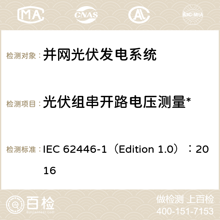 光伏组串开路电压测量* 光伏系统-测试、文档和维护的要求-第1部分：并网系统-文档、试运行测试和检查 IEC 62446-1（Edition 1.0）：2016 6.4