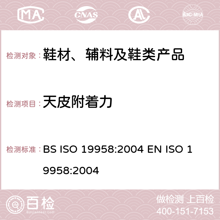天皮附着力 鞋-鞋跟和天皮测试方法-天皮附着强度 BS ISO 19958:2004 
EN ISO 19958:2004