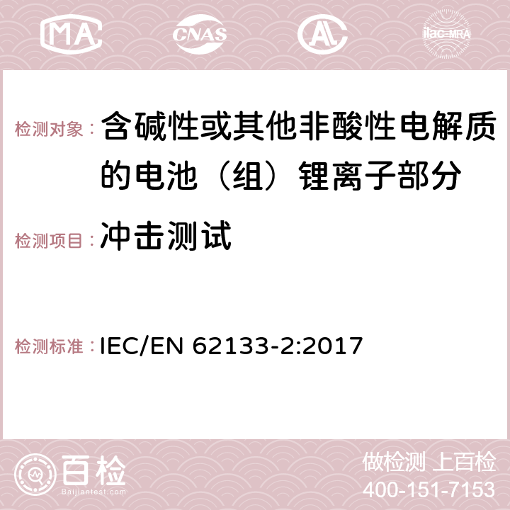 冲击测试 含碱性或其它非酸性电解质的蓄电池组-便携式密封蓄电池组的安全性要求第二部分-锂体系 
IEC/EN 62133-2:2017 7.3.8.2