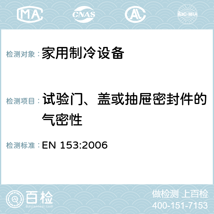 试验门、盖或抽屉密封件的气密性 家用电冰箱、冷冻食品储藏柜、食品冷冻箱及其组合的能量消耗的方法及其相关特性的测量 
EN 153:2006 9