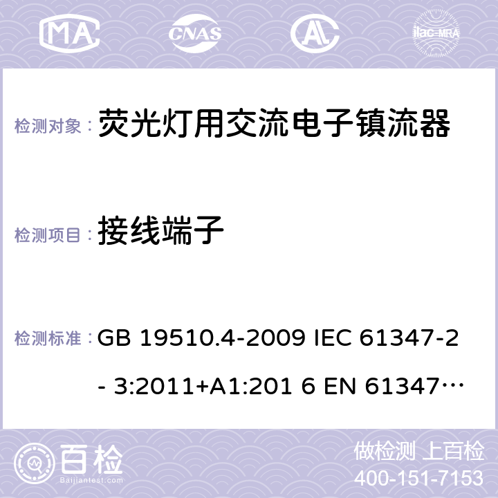 接线端子 灯的控制装置 第4部分：荧光灯用交流电子镇流器的特殊要求 GB 19510.4-2009 IEC 61347-2- 3:2011+A1:201 6 EN 61347-2- 3:2011+A1:201 7 BS EN 61347-2-3:2011+A1:2017 AS/NZS 61347.2.3:2016 9