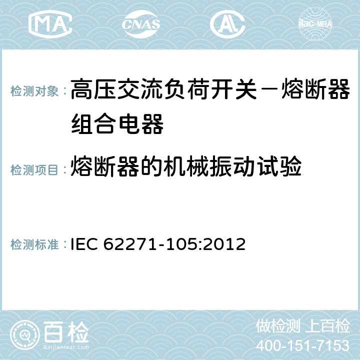 熔断器的机械振动试验 IEC 62271-1 高压开关设备和控制设备-第105部分:交流负荷开关－熔断器组合电器 05:2012 6.103