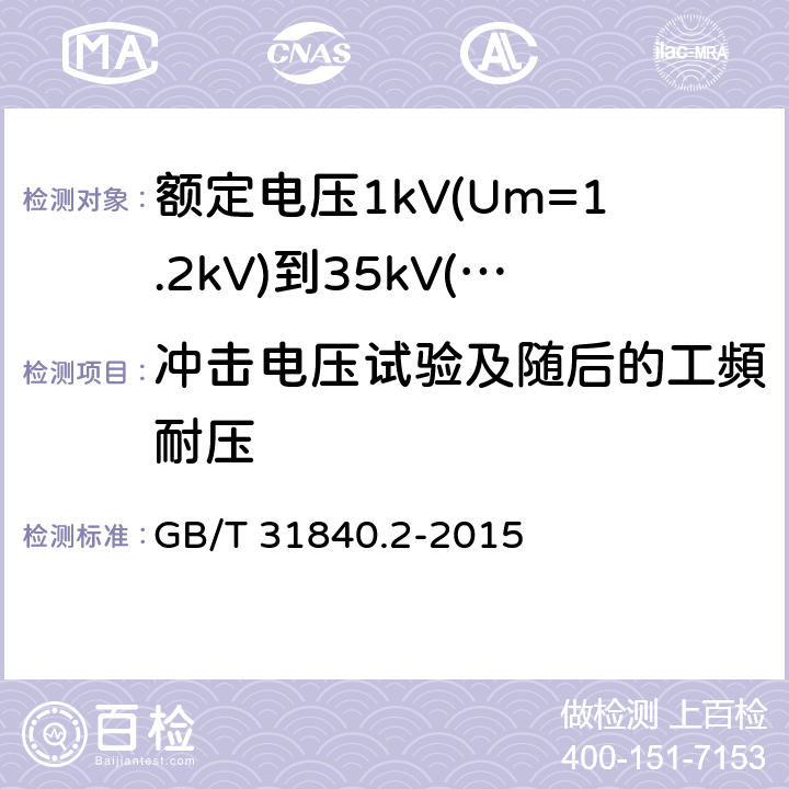 冲击电压试验及随后的工頻耐压 GB/T 31840.2-2015 额定电压1kV(Um=1.2kV)到35kV(Um=40.5 kV)铝合金芯挤包绝缘电力电缆 第2部分:额定电压6kV(Um=7.2kV)到30kV(Um=36kV)电缆