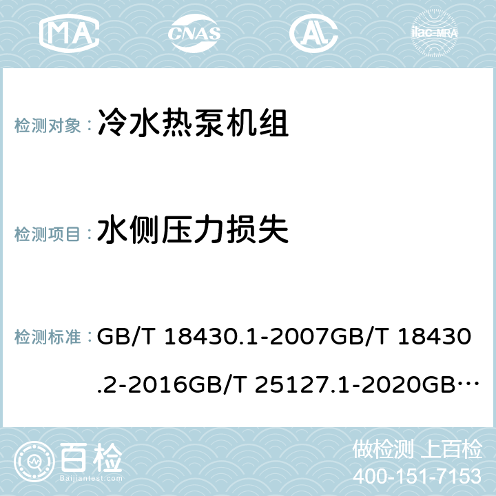 水侧压力损失 蒸气压缩循环冷水（热泵）机组 第1部分：工业或商业用及类似用途的冷水（热泵）机组蒸气压缩循环冷水（热泵）机组 第2部分：户用及类似用途的冷水（热泵）机组低环境温度空气源热泵（冷水）机组 第1部分：工业或商业用及类似用途的热泵（冷水）机组低环境温度空气源热泵（冷水）机组 第2部分：户用及类似用途的热泵（冷水）机组 GB/T 18430.1-2007GB/T 18430.2-2016GB/T 25127.1-2020GB/T 25127.2-2020 6.3.2.56.3.46.3.2.56.3.2.5