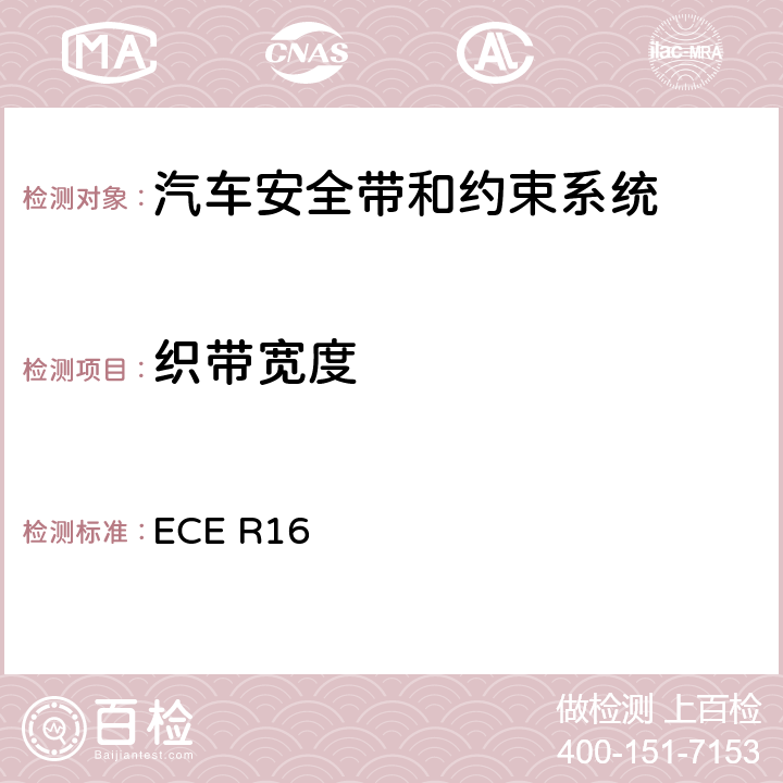 织带宽度 机动车乘员用安全带、约束系统、儿童约束系统和ISOFIX儿童约束系统 ECE R16 6.3.1.2、
7.4.1.1、
7.4.3