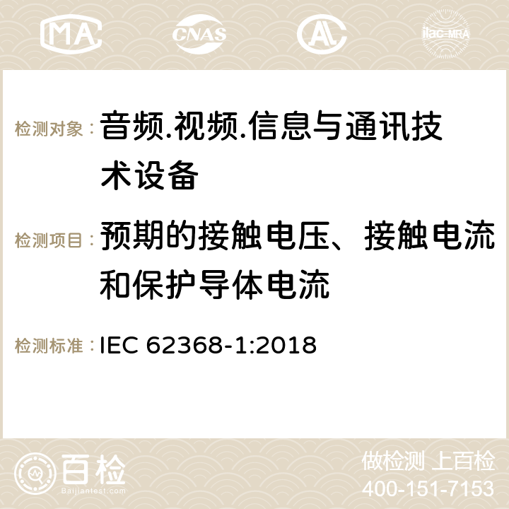 预期的接触电压、接触电流和保护导体电流 音频/视频、信息技术和通信技术设备 第1部分：安全要求 IEC 62368-1:2018 5.7