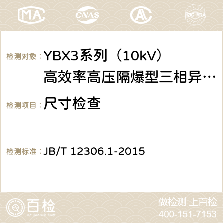 尺寸检查 10kV高效率高压隔爆型三相异步电动机技术条件 第一部分：YBX3系列（10kV）高效率高压隔爆型三相异步电动机（机座号400～630） JB/T 12306.1-2015 3.10