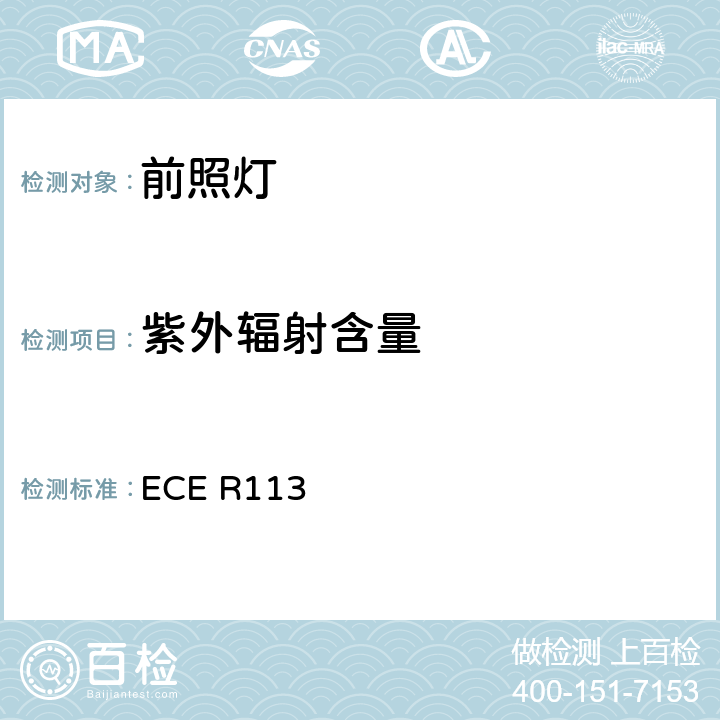 紫外辐射含量 关于批准发射对称远光和/或近光并装用灯丝灯泡和/或LED模块的机动车前照灯的统一规定 ECE R113 4.2/Annex 12