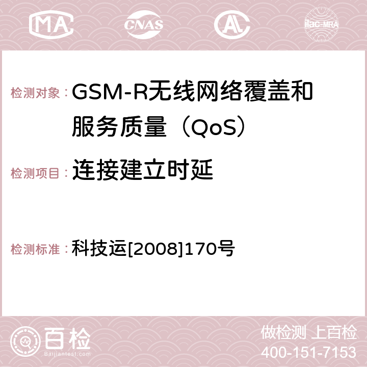 连接建立时延 科技运[2008]170号 GSM-R无线网络覆盖和服务质量（QoS）测试方法 科技运[2008]170号 7.3