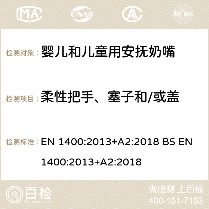 柔性把手、塞子和/或盖 儿童使用和护理用品-婴儿和儿童用安抚奶嘴安全要求及测试方法 EN 1400:2013+A2:2018 BS EN 1400:2013+A2:2018 8.8