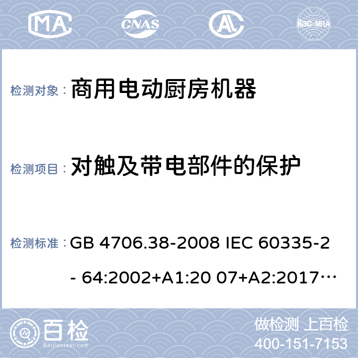 对触及带电部件的保护 家用和类似用途电器的安全 商用电动厨房机器的特殊要求 GB 4706.38-2008 IEC 60335-2- 64:2002+A1:20 07+A2:2017 EN 60335-2- 64:2000+A1:20 02 BS EN 60335-2-64:2000+A1:2002 8