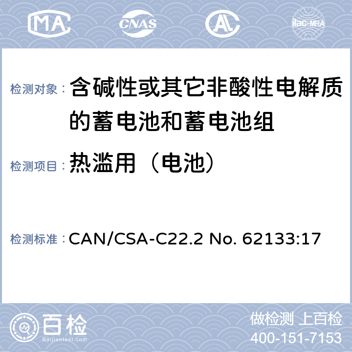 热滥用（电池） 含碱性或其他非酸性电解质的蓄电池和蓄电池组：便携式应用的密封蓄电池和蓄电池组的安全要求 CAN/CSA-C22.2 No. 62133:17 8.3.4