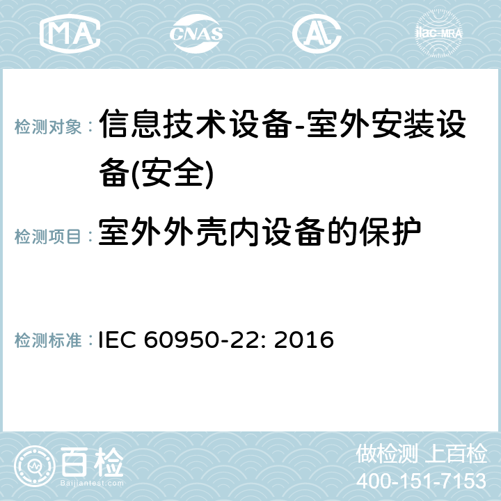 室外外壳内设备的保护 信息技术设备 安全 第 22 部分：室外安装设备 IEC 60950-22: 2016
 第9章