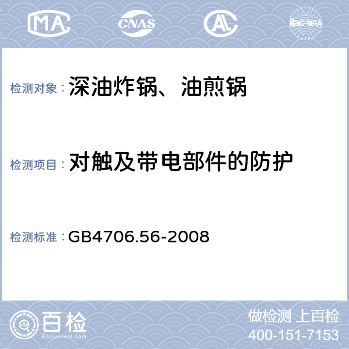 对触及带电部件的防护 家用和类似用途电器的安全深油炸锅、油煎锅及类似器具的特殊要求 GB4706.56-2008 8.1、8.2~8.7