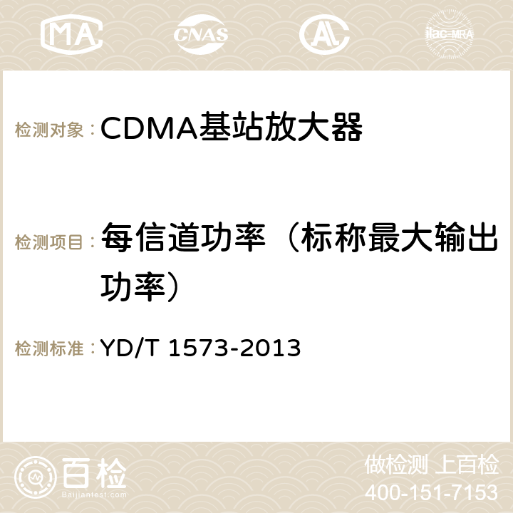 每信道功率（标称最大输出功率） 800MHz/2GHz cdma2000数字蜂窝移动通信网设备测试方法 基站子系统 YD/T 1573-2013 6.3.3.1