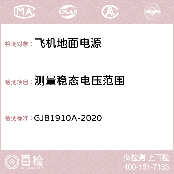 测量稳态电压范围 GJB 1910A-2020 飞机地面电源车通用规范 GJB1910A-2020 3.8.1.1；3.9.1.1