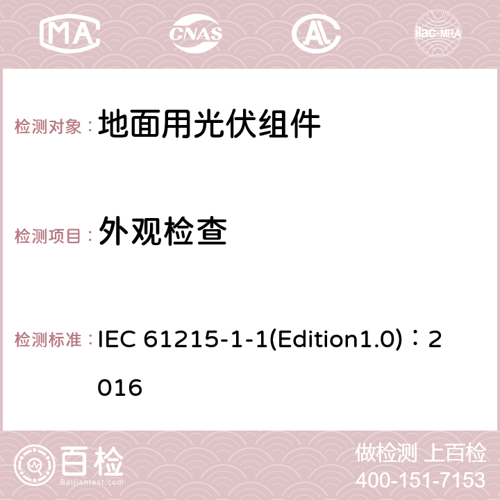 外观检查 《地面用光伏组件-设计鉴定和定型 第1-1部分 晶体硅光伏组件测试的特殊要求》 IEC 61215-1-1(Edition1.0)：2016 MQT 01