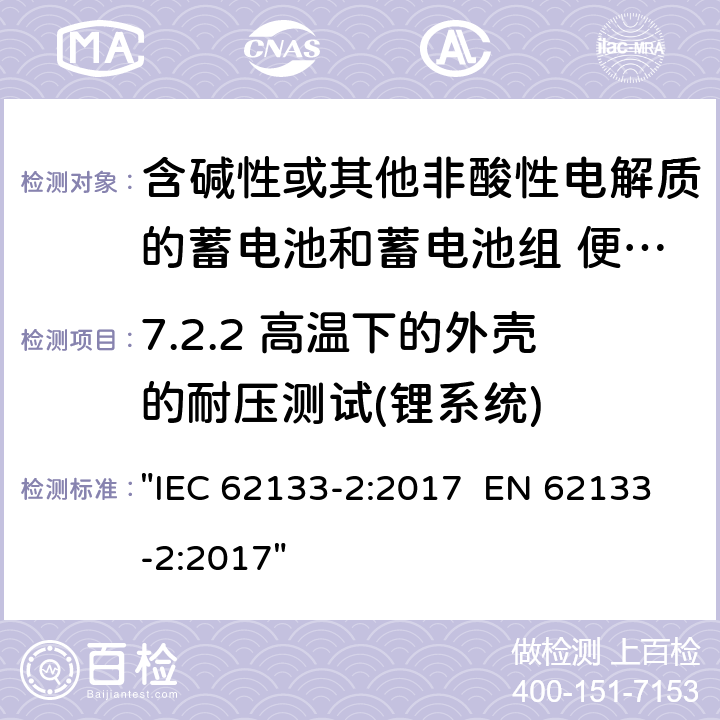 7.2.2 高温下的外壳的耐压测试(锂系统) 含碱性或其它非酸性电解液的蓄电池和蓄电池组.便携式密封蓄电池和蓄电池组的安全性要求 IEC 62133-2:2017 EN 62133-2:2017 "IEC 62133-2:2017 EN 62133-2:2017" 7.2.2