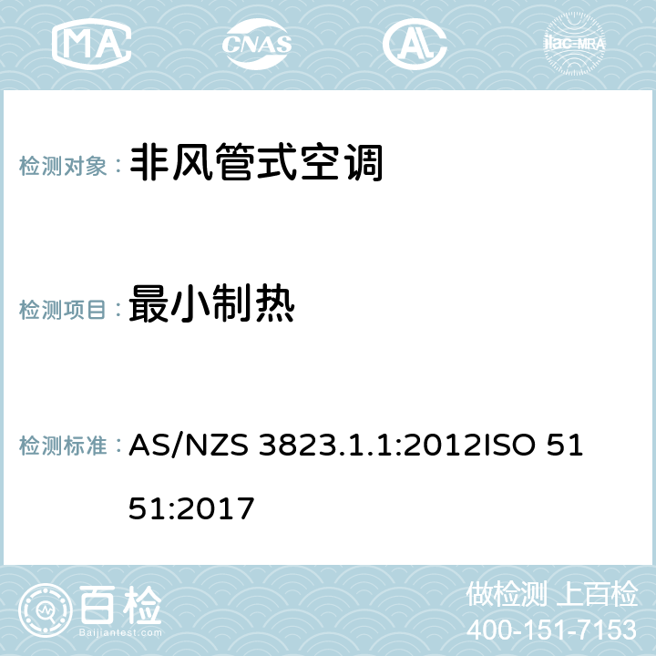 最小制热 电器产品性能-空调与热泵部分1.1：非风管式空调热泵-性能测试及评定 AS/NZS 3823.1.1:2012
ISO 5151:2017 6.3