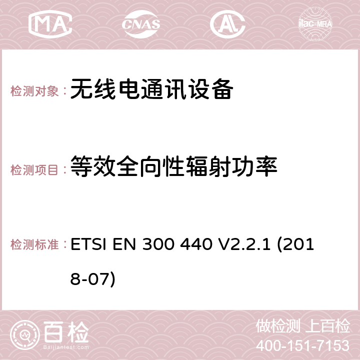 等效全向性辐射功率 SRD设备，工作在1GHz-40GHz频率范围内的无线设备；无线电频谱接入欧洲协调标准 ETSI EN 300 440 V2.2.1 (2018-07) 4.2.2