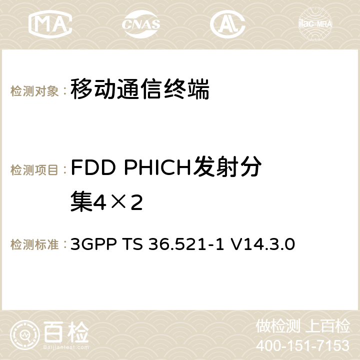 FDD PHICH发射分集4×2 第三代合作项目；技术规范分组无线接入网；发展通用陆地无线接入（E-UTRA）；用户设备（UE）一致性规范的无线发送和接收第1部分：一致性测试；（R14） 3GPP TS 36.521-1 V14.3.0 8.5.1.2.2