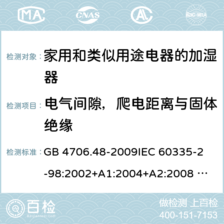 电气间隙，爬电距离与固体绝缘 家用和类似用途电器的安全 加湿器的特殊要求 GB 4706.48-2009
IEC 60335-2-98:2002+A1:2004+A2:2008 
EN 60335-2-98:2003+A1:2005+A2:2008+A11:2019
AS/NZS 60335.2.98:2005+A1:2009+A2:2014 29