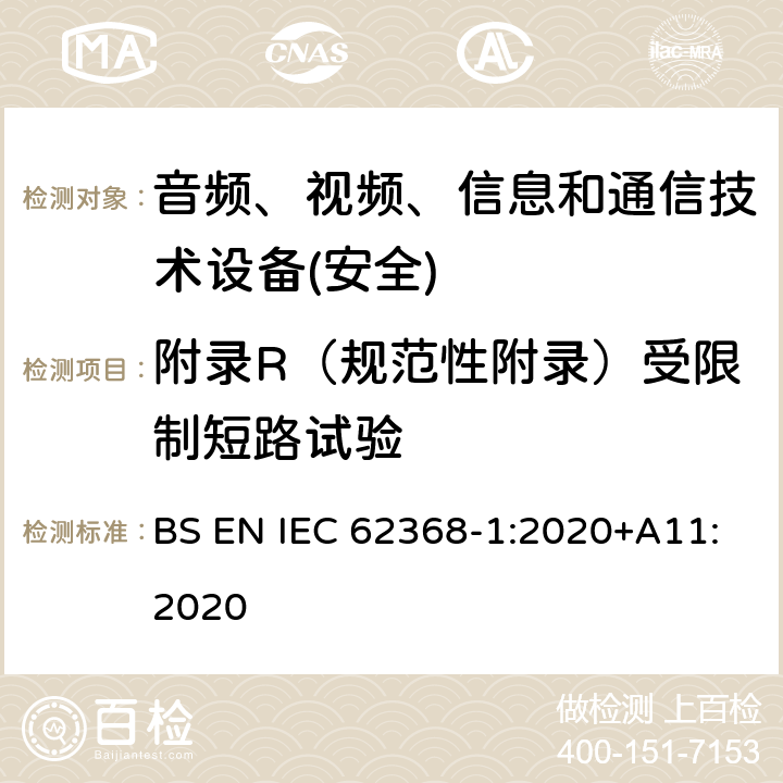 附录R（规范性附录）受限制短路试验 音频、视频、信息和通信技术设备第1 部分：安全要求 BS EN IEC 62368-1:2020+A11:2020 附录R