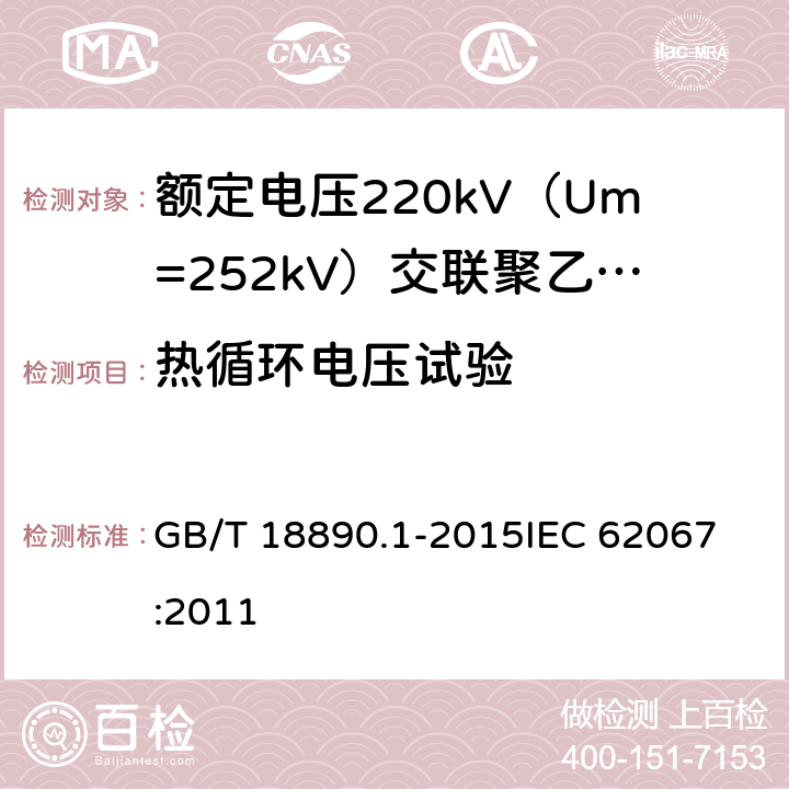 热循环电压试验 额定电压220kV（Um=252kV）交联聚乙烯绝缘电力电缆及其附件 第1部分：试验方法和要求 GB/T 18890.1-2015
IEC 62067:2011 12.4.6,13.2.4,13.3.2.4,13.3.2.3e)