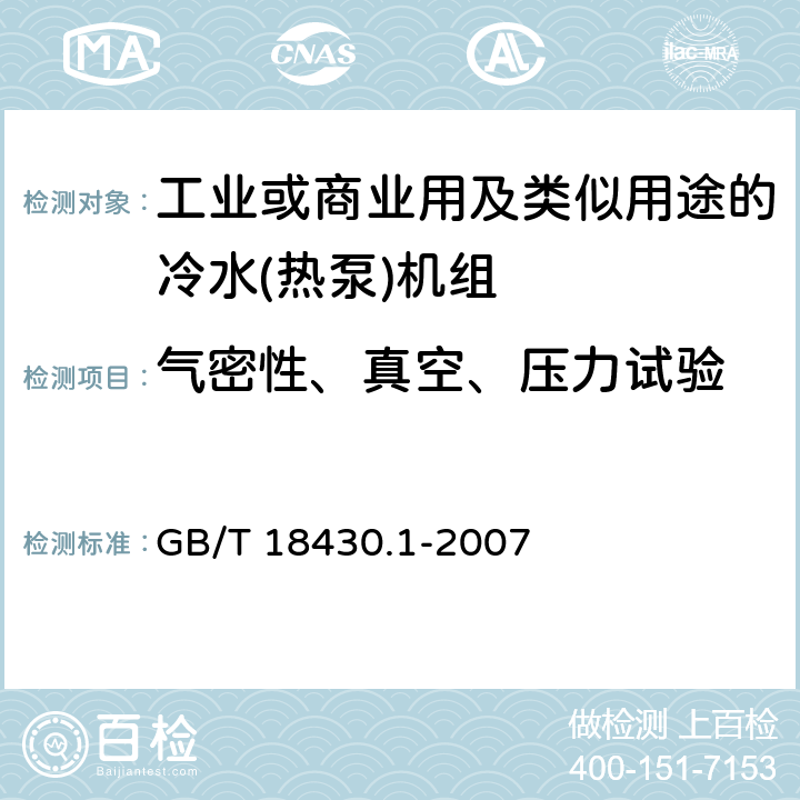 气密性、真空、压力试验 蒸气压缩循环冷水（热泵）机组 第1部分：工业或商业用及类似用途的冷水（热泵)机组 GB/T 18430.1-2007 第5.2和第6.3.1条