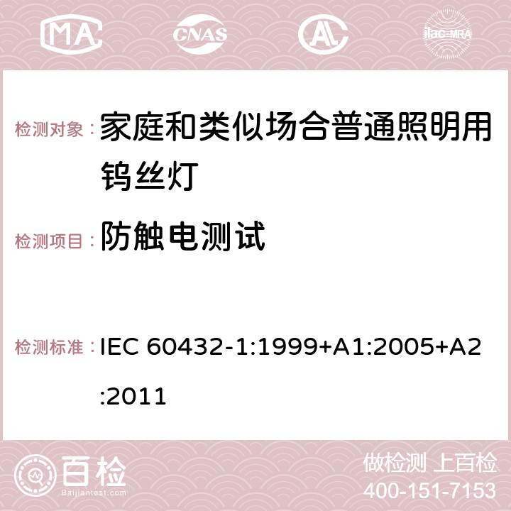 防触电测试 白炽灯安全要求 第1部分：家庭和类似场合普通照明用钨丝灯-安全要求 IEC 60432-1:1999+A1:2005+A2:2011 2.3