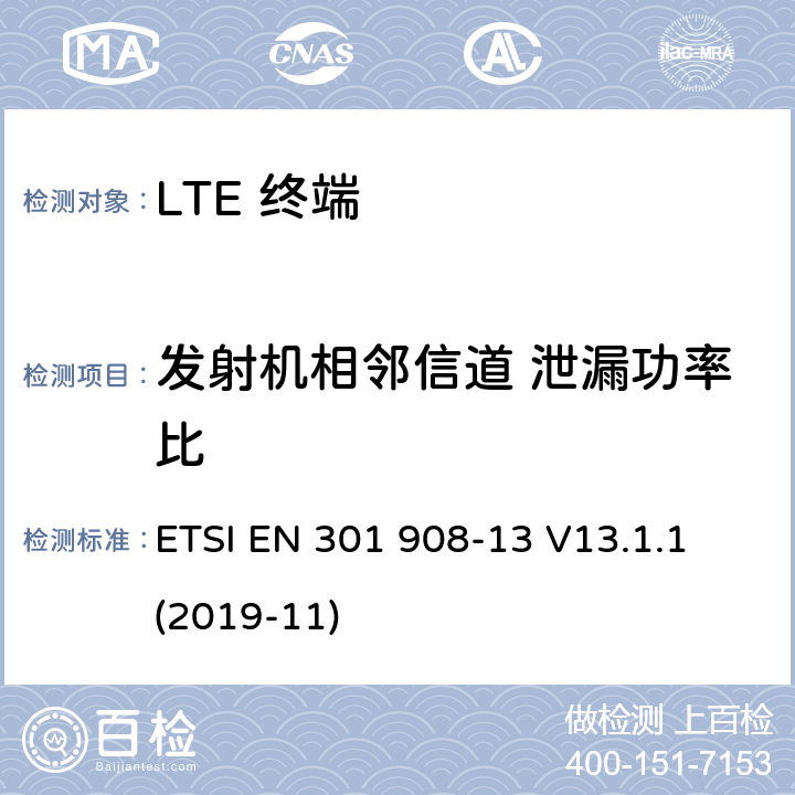 发射机相邻信道 泄漏功率比 IMT蜂窝网络； 涵盖基本要求的统一标准 第2014/53 / EU号指令第3.2条的内容； 第13部分：演变的通用地面无线电接入（E-UTRA） 用户设备（UE） ETSI EN 301 908-13 V13.1.1 (2019-11) 4.2.11