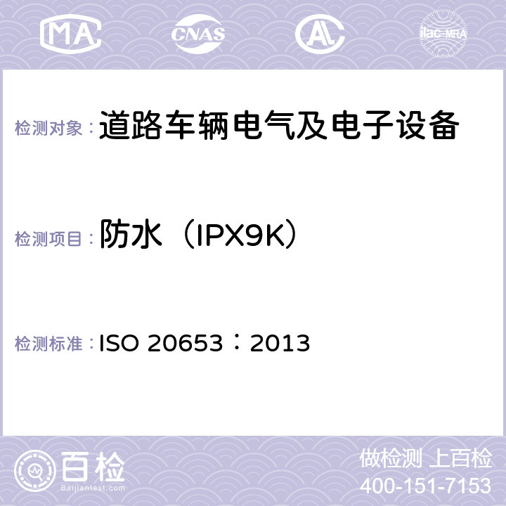 防水（IPX9K） 道路车辆-防护程度（IP代码）-电气设备针对外界物体进入、水侵蚀及人为接触危险零部件的防护 ISO 20653：2013