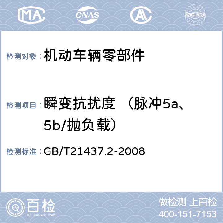 瞬变抗扰度 （脉冲5a、5b/抛负载） 道路车辆—由传导和耦合引起的电骚扰第2 部分：沿电源线的电瞬态传导 GB/T21437.2-2008